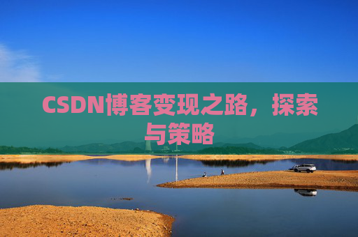 CSDN博客变现之路，探索与策略